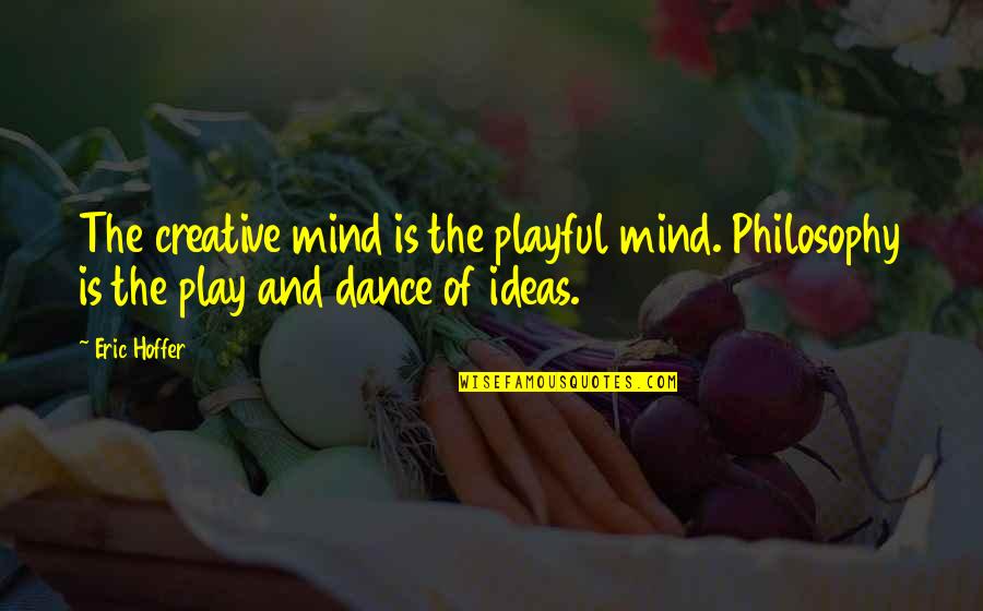 Break One S Dream Quotes By Eric Hoffer: The creative mind is the playful mind. Philosophy