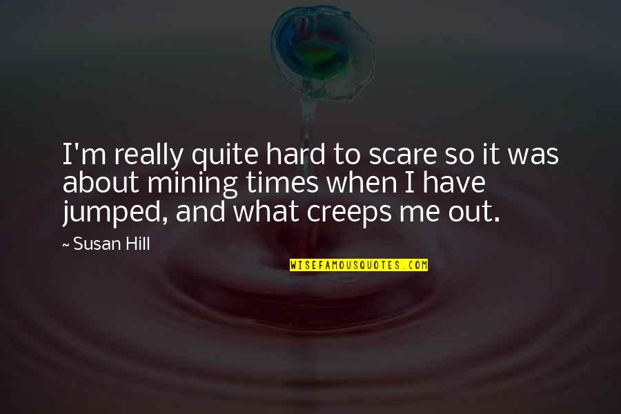 Break One S Dream Quotes By Susan Hill: I'm really quite hard to scare so it