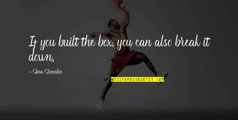Break Out Of The Box Quotes By Gina Greenlee: If you built the box, you can also