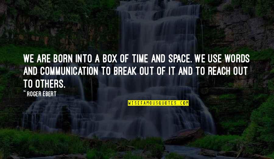 Break Out Of The Box Quotes By Roger Ebert: We are born into a box of time
