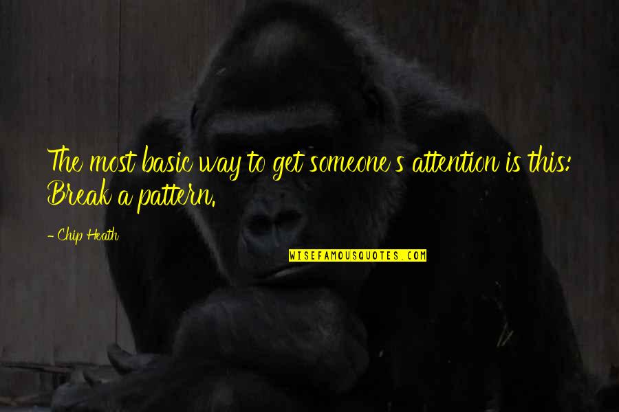 Break Pattern Quotes By Chip Heath: The most basic way to get someone's attention