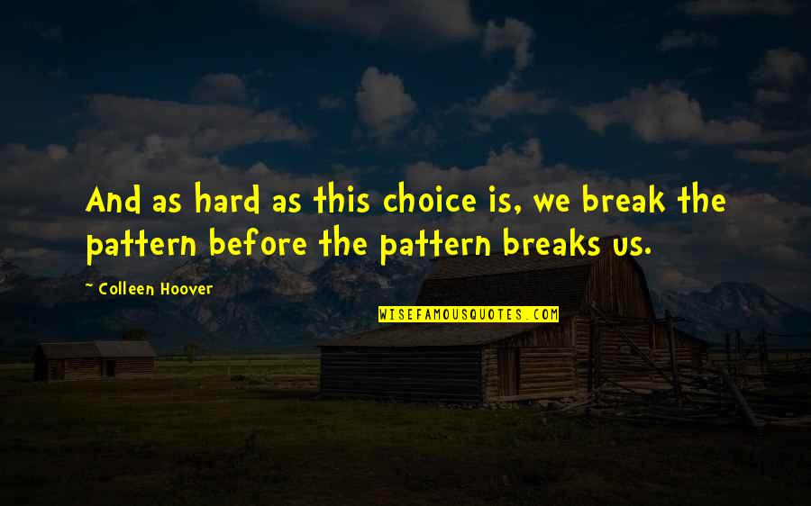 Break Pattern Quotes By Colleen Hoover: And as hard as this choice is, we