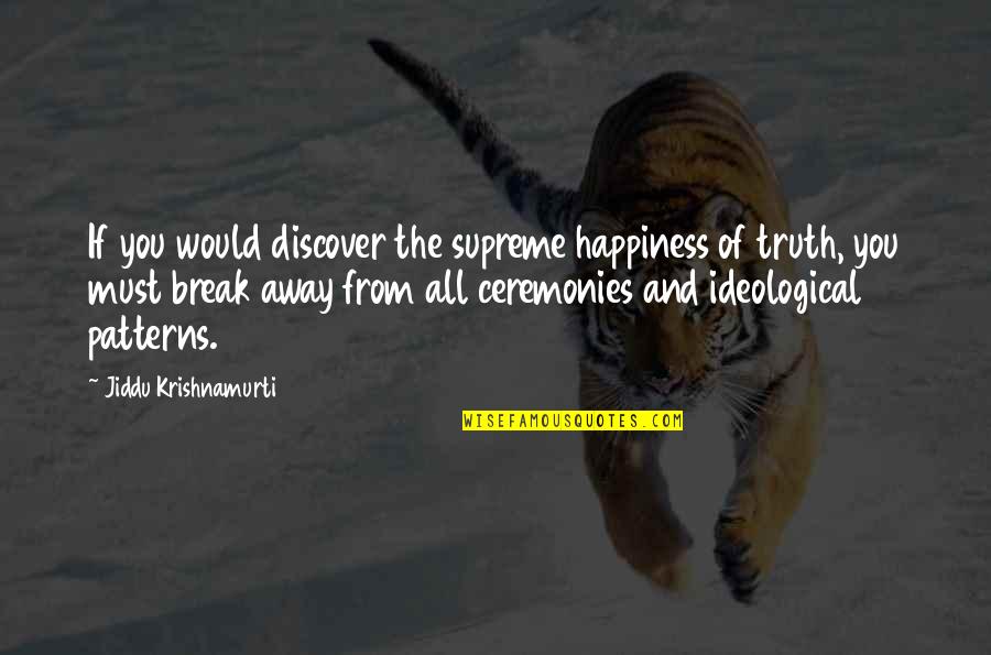 Break Patterns Quotes By Jiddu Krishnamurti: If you would discover the supreme happiness of