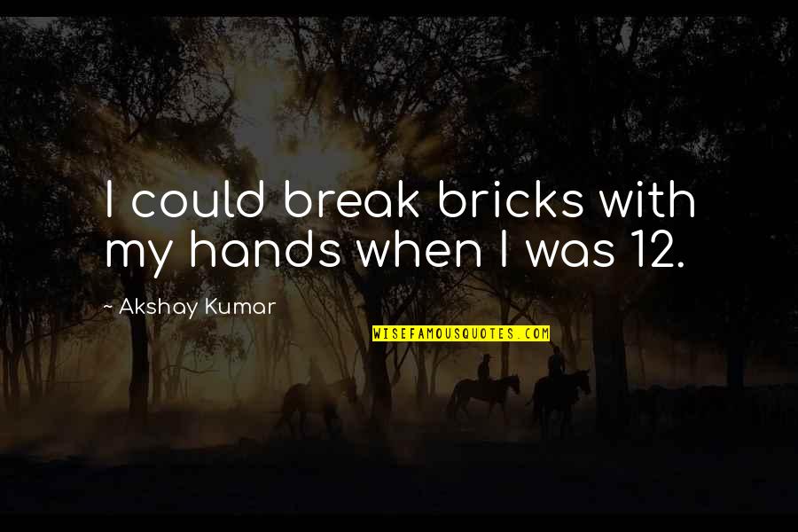 Break Quotes By Akshay Kumar: I could break bricks with my hands when
