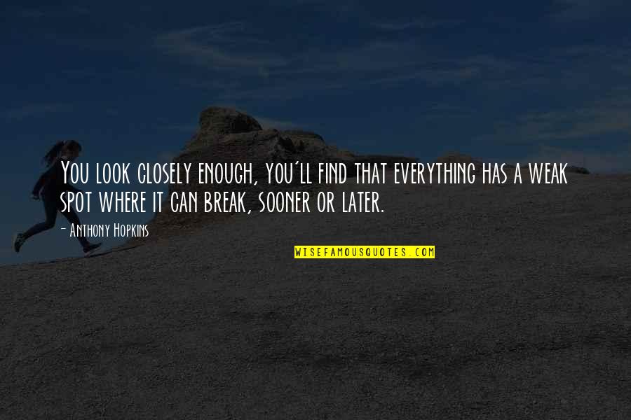 Break Quotes By Anthony Hopkins: You look closely enough, you'll find that everything