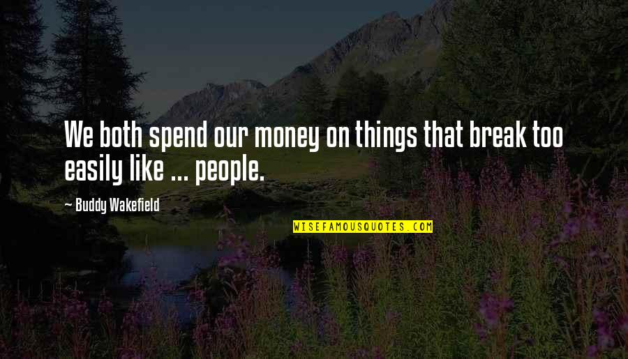 Break Quotes By Buddy Wakefield: We both spend our money on things that