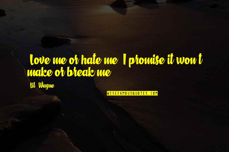 Break Quotes By Lil' Wayne: "Love me or hate me, I promise it