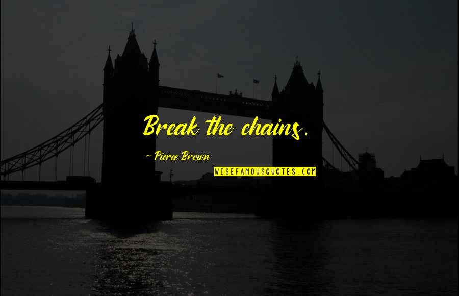 Break Quotes By Pierce Brown: Break the chains.