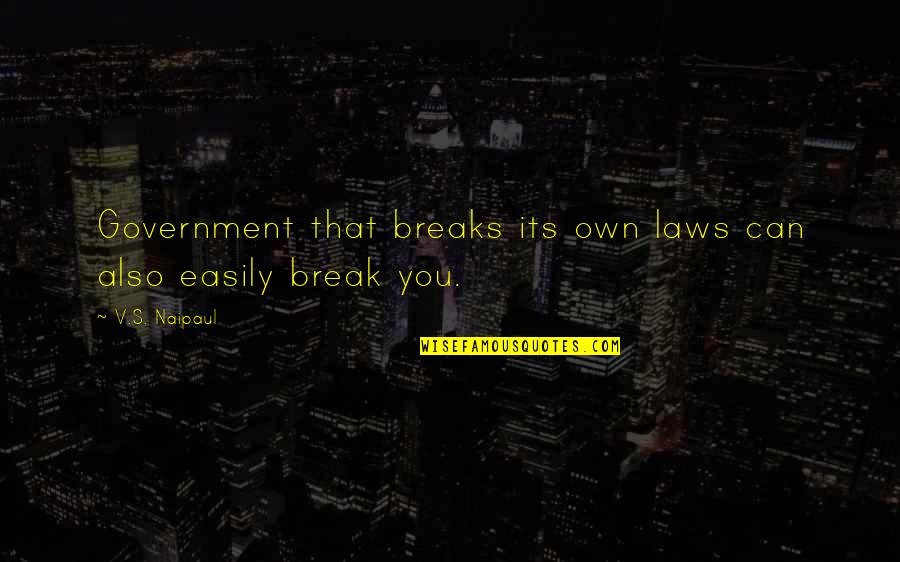 Break Quotes By V.S. Naipaul: Government that breaks its own laws can also