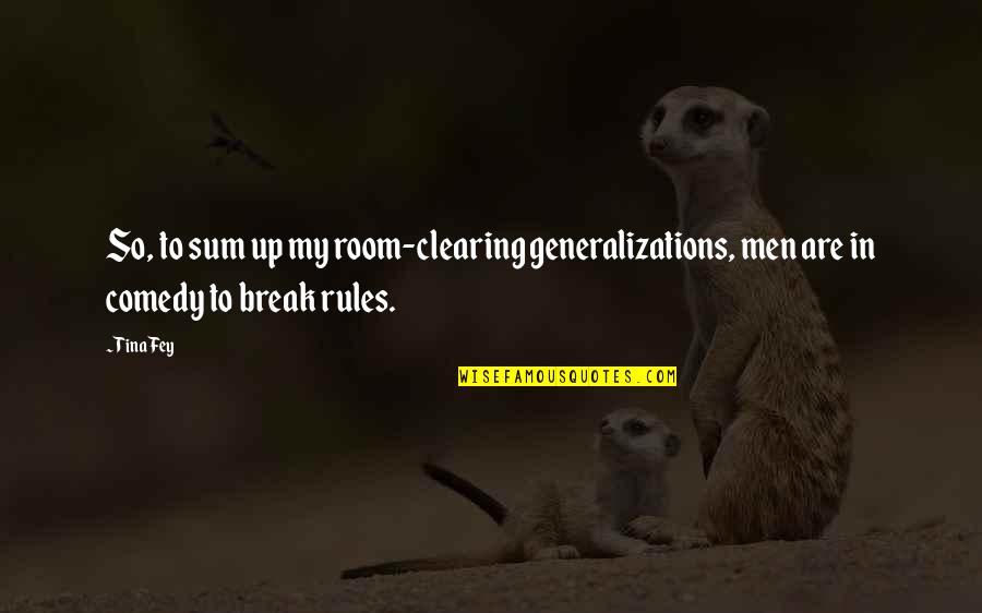 Break Room Quotes By Tina Fey: So, to sum up my room-clearing generalizations, men