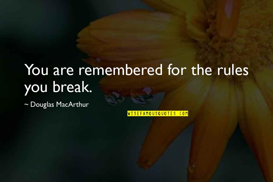 Break Some Rules Quotes By Douglas MacArthur: You are remembered for the rules you break. Break Some Rules Quotes By Douglas MacArthur: You are remembered for the rules you break.