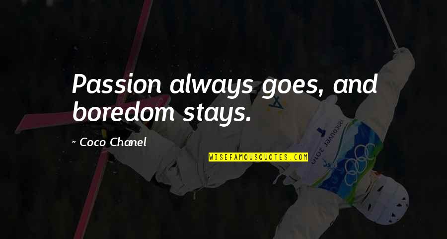 Break The Bank Quotes By Coco Chanel: Passion always goes, and boredom stays. Break The Bank Quotes By Coco Chanel: Passion always goes, and boredom stays.