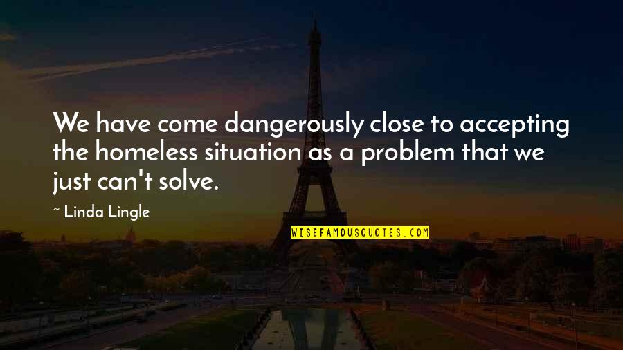 Break The Casanova Heart Operation Quotes By Linda Lingle: We have come dangerously close to accepting the