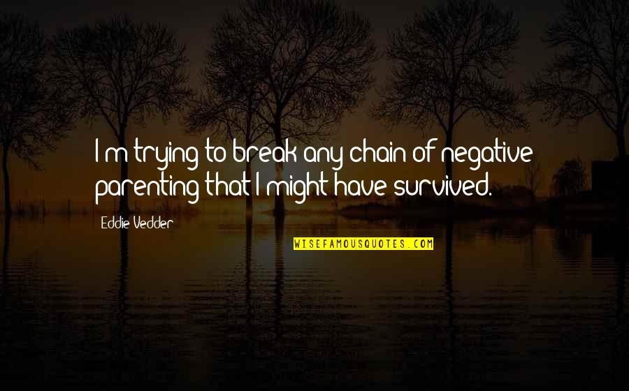 Break The Chain Quotes By Eddie Vedder: I'm trying to break any chain of negative