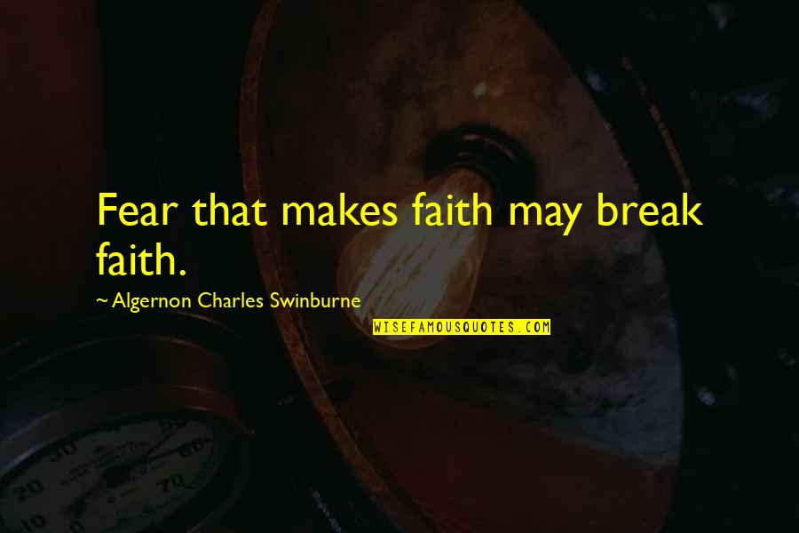 Break The Fear Quotes By Algernon Charles Swinburne: Fear that makes faith may break faith. Break The Fear Quotes By Algernon Charles Swinburne: Fear that makes faith may break faith.