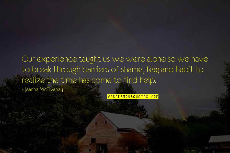 Break The Fear Quotes By Jeanne McElvaney: Our experience taught us we were alone so Break The Fear Quotes By Jeanne McElvaney: Our experience taught us we were alone so