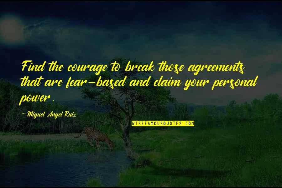 Break The Fear Quotes By Miguel Angel Ruiz: Find the courage to break those agreements that Break The Fear Quotes By Miguel Angel Ruiz: Find the courage to break those agreements that