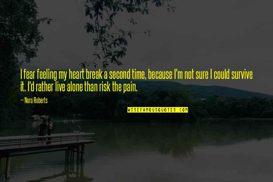 Break The Fear Quotes By Nora Roberts: I fear feeling my heart break a second Break The Fear Quotes By Nora Roberts: I fear feeling my heart break a second