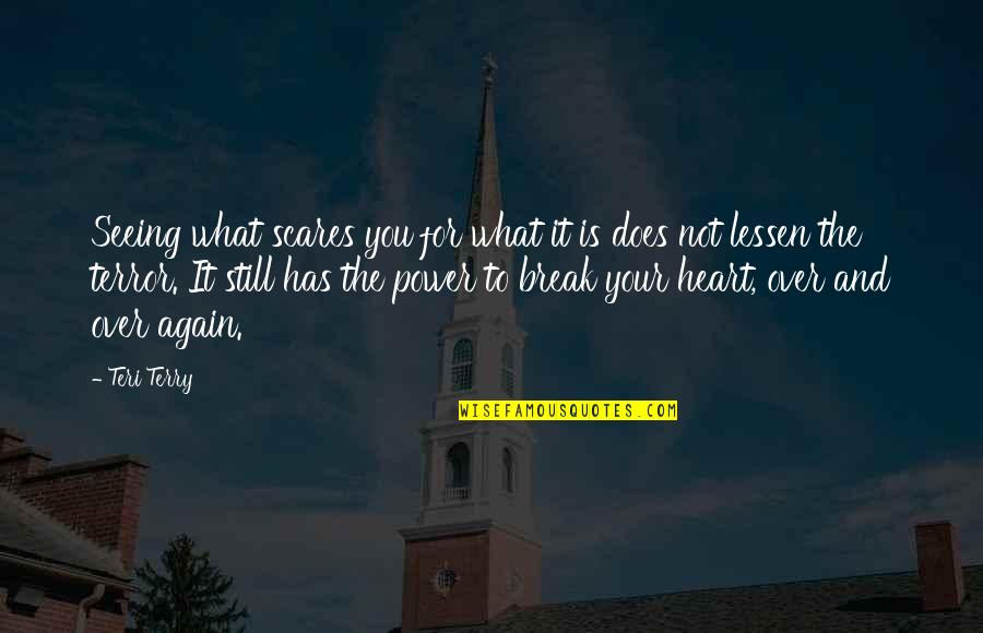 Break The Fear Quotes By Teri Terry: Seeing what scares you for what it is Break The Fear Quotes By Teri Terry: Seeing what scares you for what it is