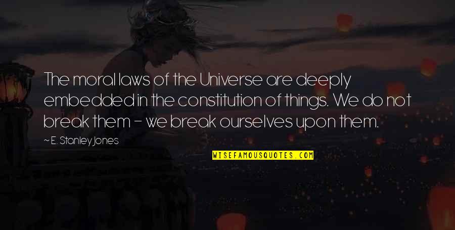 Break The Law Quotes By E. Stanley Jones: The moral laws of the Universe are deeply