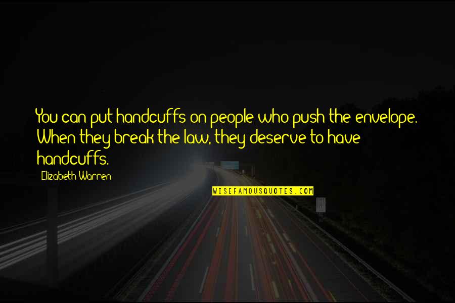 Break The Law Quotes By Elizabeth Warren: You can put handcuffs on people who push