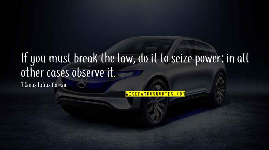 Break The Law Quotes By Gaius Iulius Caesar: If you must break the law, do it