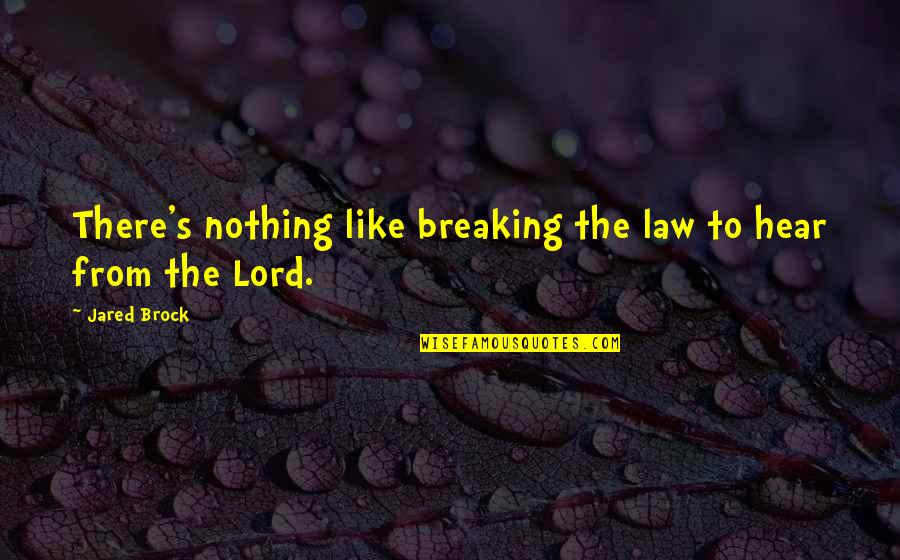 Break The Law Quotes By Jared Brock: There's nothing like breaking the law to hear