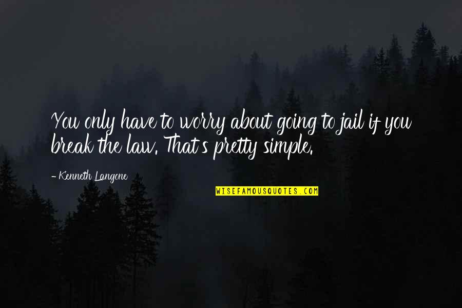 Break The Law Quotes By Kenneth Langone: You only have to worry about going to
