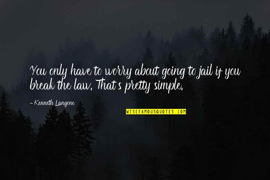 Break The Law Quotes By Kenneth Langone: You only have to worry about going to Break The Law Quotes By Kenneth Langone: You only have to worry about going to