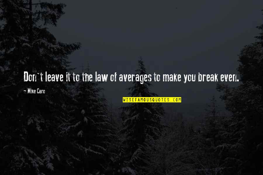 Break The Law Quotes By Mike Caro: Don't leave it to the law of averages