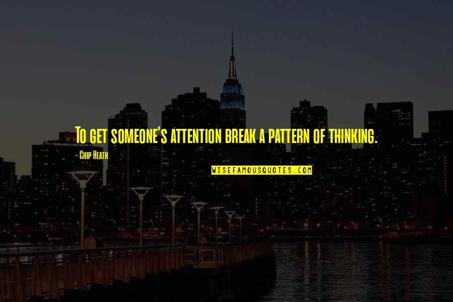 Break The Pattern Quotes By Chip Heath: To get someone's attention break a pattern of