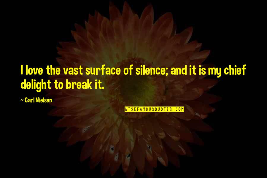 Break The Silence Quotes By Carl Nielsen: I love the vast surface of silence; and