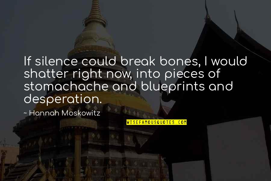 Break The Silence Quotes By Hannah Moskowitz: If silence could break bones, I would shatter