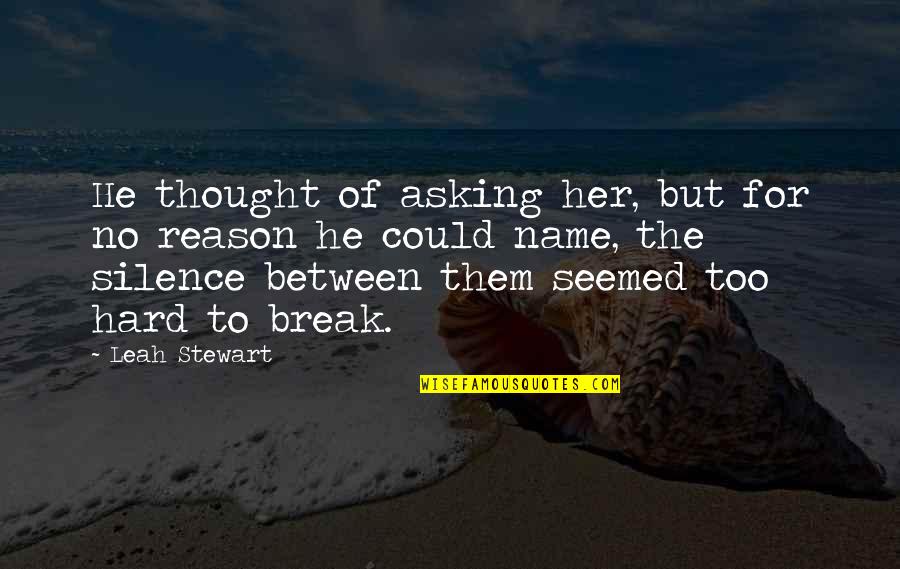 Break The Silence Quotes By Leah Stewart: He thought of asking her, but for no