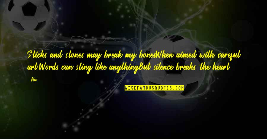 Break The Silence Quotes By Na: Sticks and stones may break my bonesWhen aimed