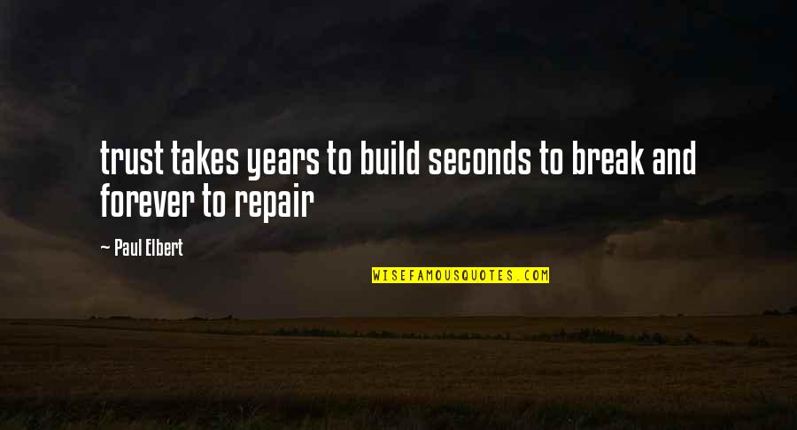 Break To Build Quotes By Paul Elbert: trust takes years to build seconds to break