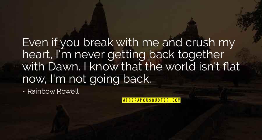 Break Up And Getting Back Together Quotes By Rainbow Rowell: Even if you break with me and crush Break Up And Getting Back Together Quotes By Rainbow Rowell: Even if you break with me and crush