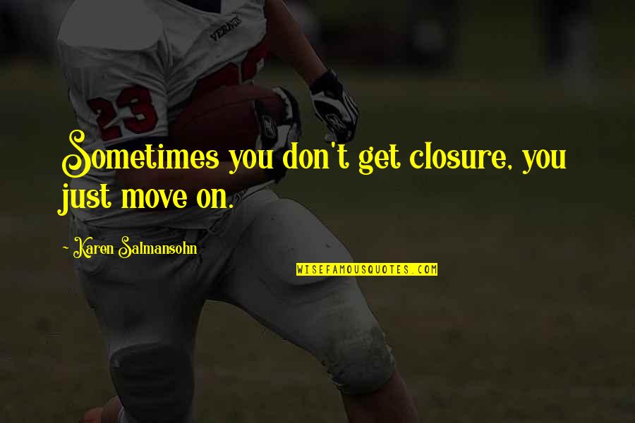 Break Up And Moving On Quotes By Karen Salmansohn: Sometimes you don't get closure, you just move