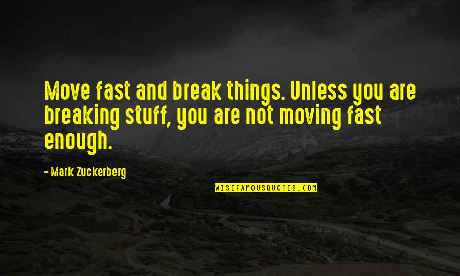 Break Up And Moving On Quotes By Mark Zuckerberg: Move fast and break things. Unless you are