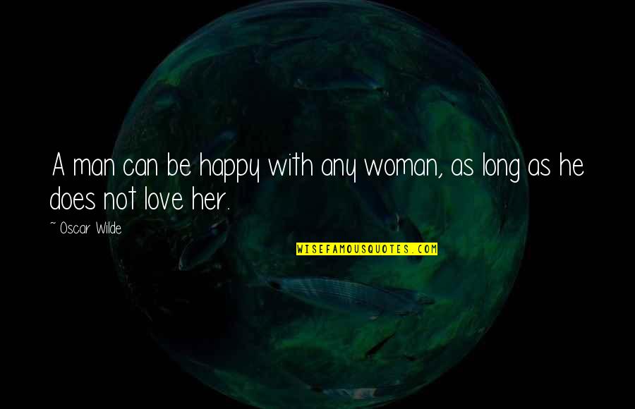 Break Up Depressing Quotes By Oscar Wilde: A man can be happy with any woman,