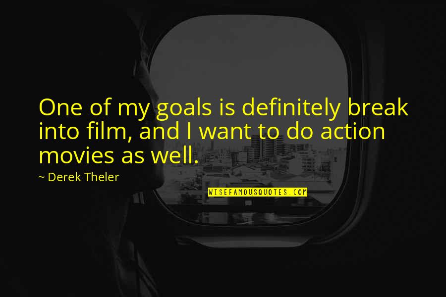 Break Up Film Quotes By Derek Theler: One of my goals is definitely break into Break Up Film Quotes By Derek Theler: One of my goals is definitely break into