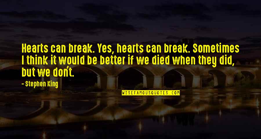 Break Up For The Better Quotes By Stephen King: Hearts can break. Yes, hearts can break. Sometimes