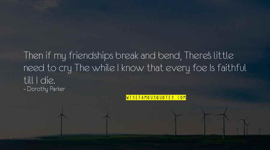 Break Up Friendships Quotes By Dorothy Parker: Then if my friendships break and bend, There's