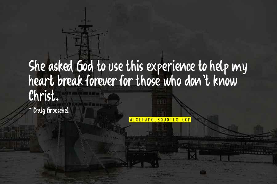 Break Up God Quotes By Craig Groeschel: She asked God to use this experience to