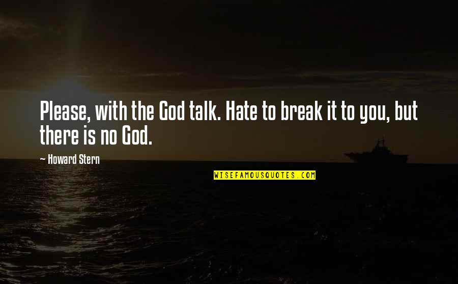 Break Up God Quotes By Howard Stern: Please, with the God talk. Hate to break