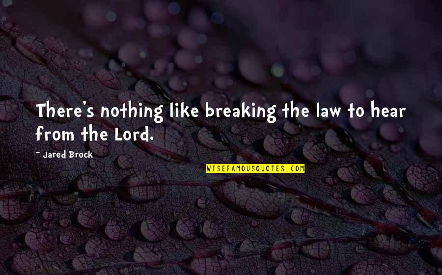 Break Up God Quotes By Jared Brock: There's nothing like breaking the law to hear