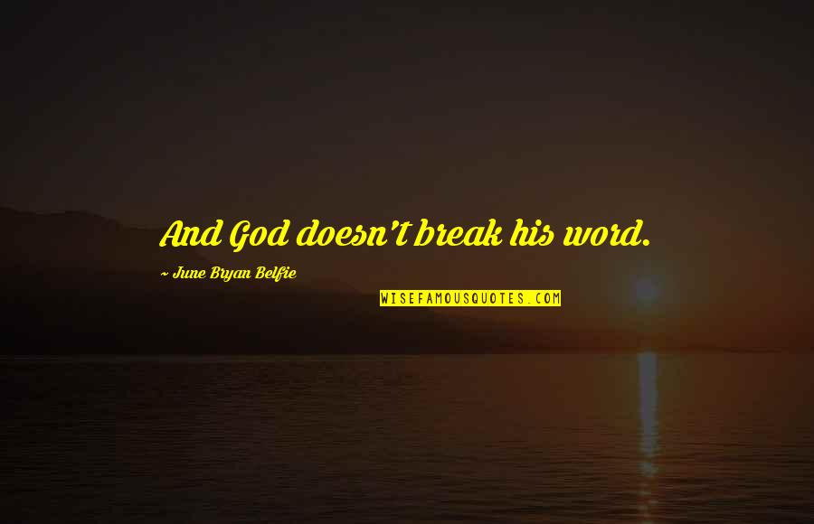 Break Up God Quotes By June Bryan Belfie: And God doesn't break his word.