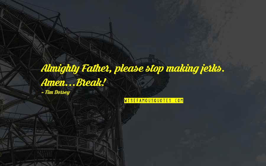 Break Up God Quotes By Tim Dorsey: Almighty Father, please stop making jerks. Amen...Break!