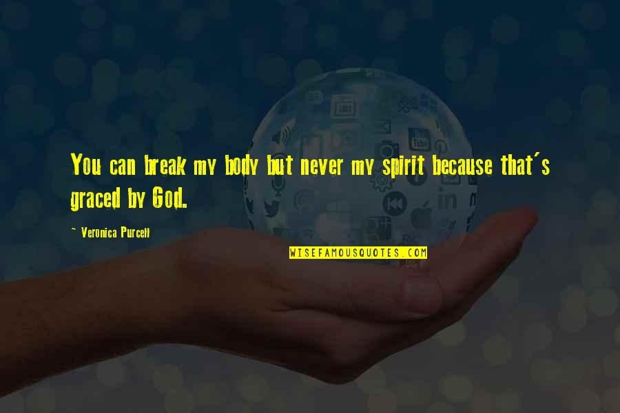 Break Up God Quotes By Veronica Purcell: You can break my body but never my