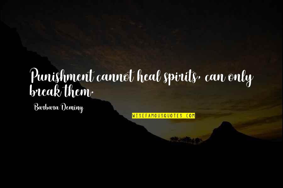 Break Up Heal Quotes By Barbara Deming: Punishment cannot heal spirits, can only break them.